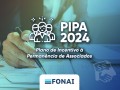 Aproveite o Plano de Incentivo à Permanência de Associados (PIPA) e regularize sua filiação ao FONAI!